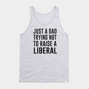 Just A Dad Trying Not To Raise A Liberal Tank Top